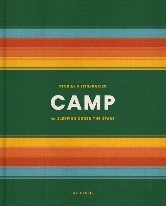 CAMP: Stories and Itineraries for Sleeping Under the Stars